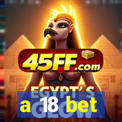 a 18 bet
